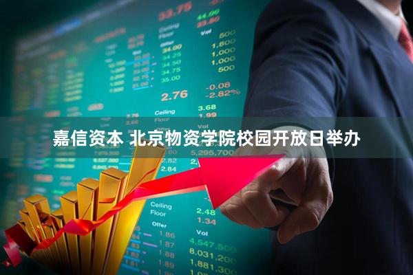 嘉信资本 北京物资学院校园开放日举办