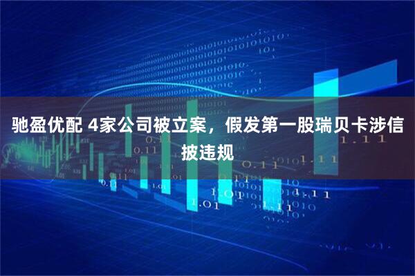 驰盈优配 4家公司被立案，假发第一股瑞贝卡涉信披违规