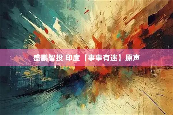 盛鹏智投 印度【事事有迷】原声